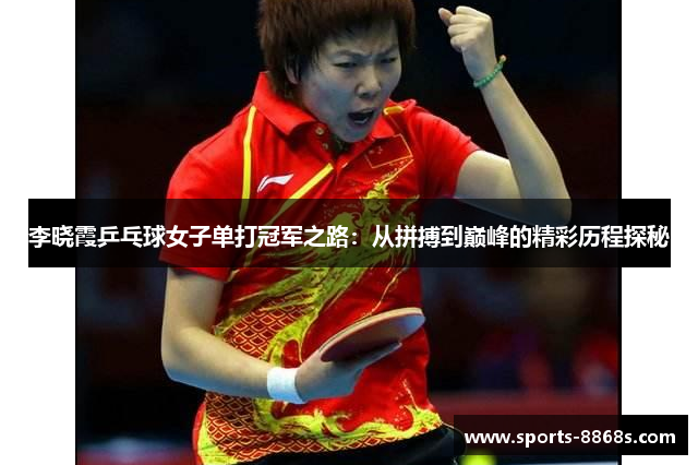 李晓霞乒乓球女子单打冠军之路:从拼搏到巅峰的精彩历程探秘 李晓霞乒乓球女子单打冠军之路:从拼搏到巅峰的精彩历程探秘