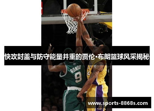 快攻封盖与防守能量并重的贾伦·布朗篮球风采揭秘