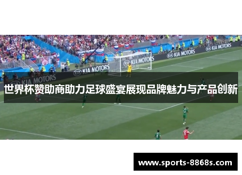 世界杯赞助商助力足球盛宴展现品牌魅力与产品创新