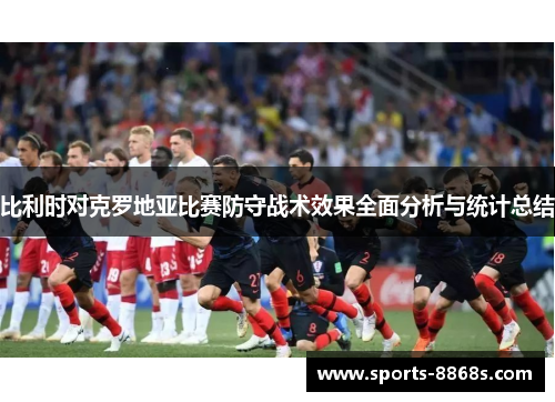 比利时对克罗地亚比赛防守战术效果全面分析与统计总结 比利时对克罗地亚比赛防守战术效果全面分析与统计总结