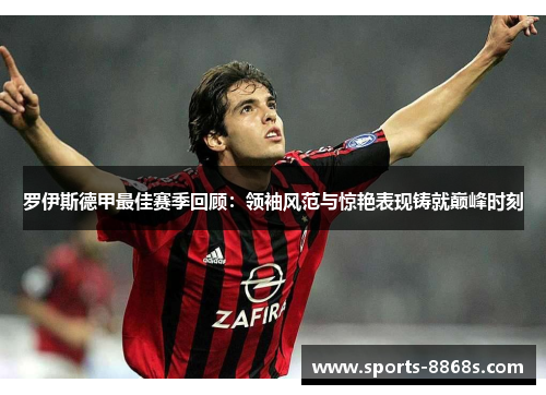 罗伊斯德甲最佳赛季回顾：领袖风范与惊艳表现铸就巅峰时刻