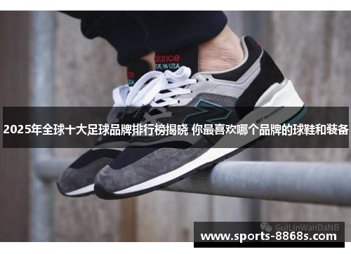 2025年全球十大足球品牌排行榜揭晓 你最喜欢哪个品牌的球鞋和装备