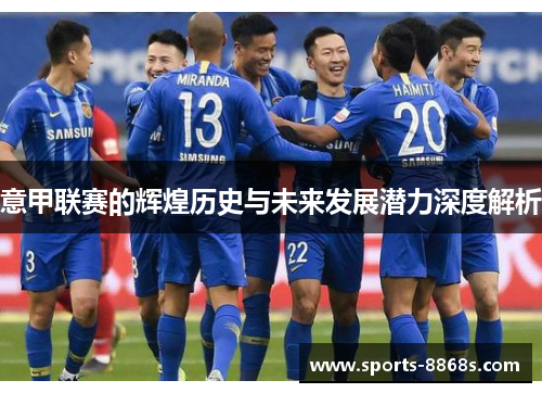 意甲联赛的辉煌历史与未来发展潜力深度解析