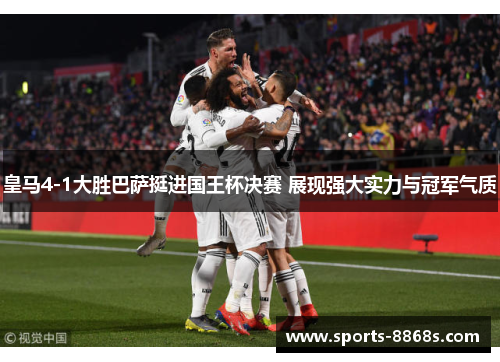 皇马4-1大胜巴萨挺进国王杯决赛 展现强大实力与冠军气质 皇马4-1大胜巴萨挺进国王杯决赛 展现强大实力与冠军气质