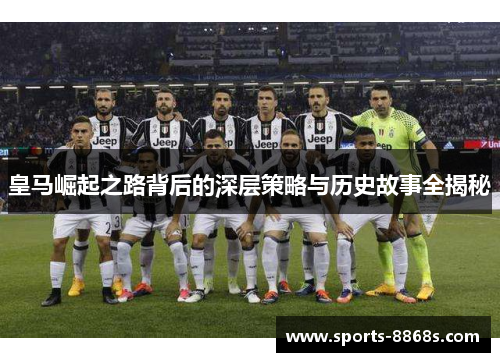 皇马崛起之路背后的深层策略与历史故事全揭秘