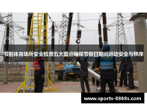 节前体育场所安全检查五大重点确保节假日期间运动安全与秩序