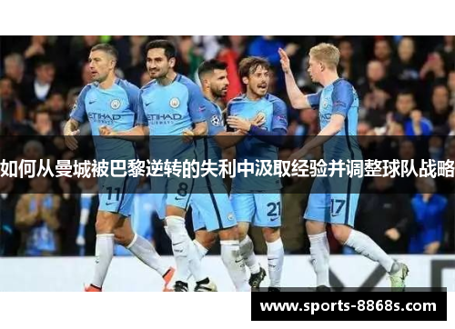 如何从曼城被巴黎逆转的失利中汲取经验并调整球队战略 如何从曼城被巴黎逆转的失利中汲取经验并调整球队战略