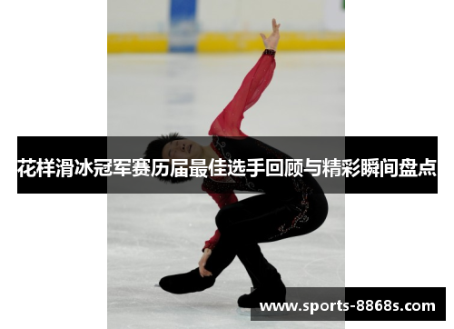 花样滑冰冠军赛历届最佳选手回顾与精彩瞬间盘点