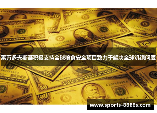 莱万多夫斯基积极支持全球粮食安全项目致力于解决全球饥饿问题 莱万多夫斯基积极支持全球粮食安全项目致力于解决全球饥饿问题