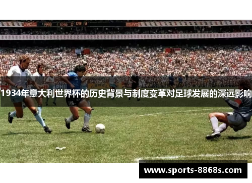 1934年意大利世界杯的历史背景与制度变革对足球发展的深远影响
