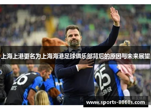 上海上港更名为上海海港足球俱乐部背后的原因与未来展望