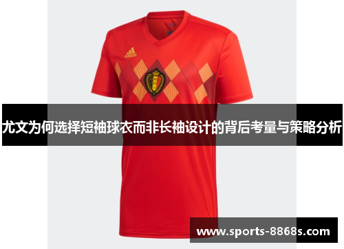 尤文为何选择短袖球衣而非长袖设计的背后考量与策略分析
