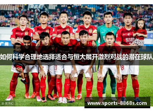如何科学合理地选择适合与恒大展开激烈对战的潜在球队