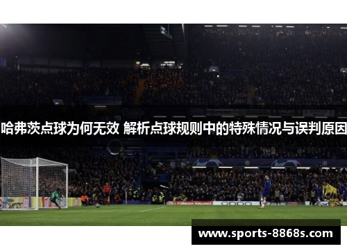 哈弗茨点球为何无效 解析点球规则中的特殊情况与误判原因